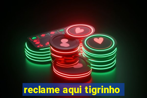 reclame aqui tigrinho